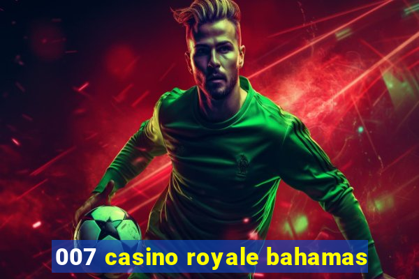 007 casino royale bahamas