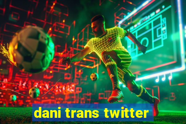 dani trans twitter