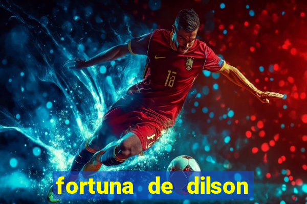 fortuna de dilson pereira da silva