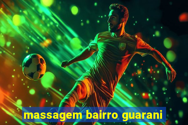 massagem bairro guarani