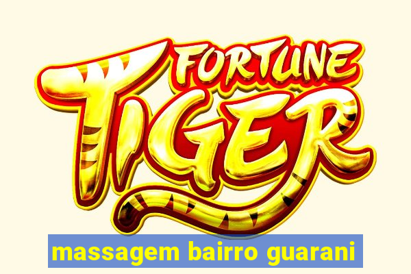 massagem bairro guarani