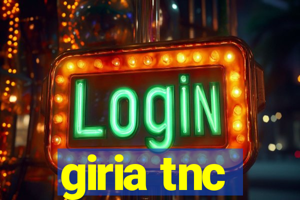 giria tnc