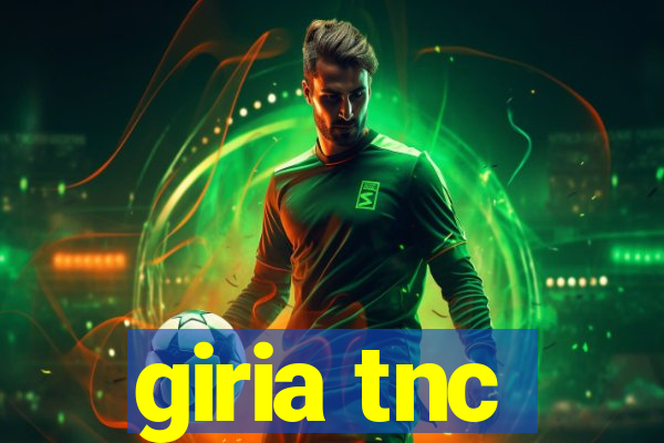 giria tnc