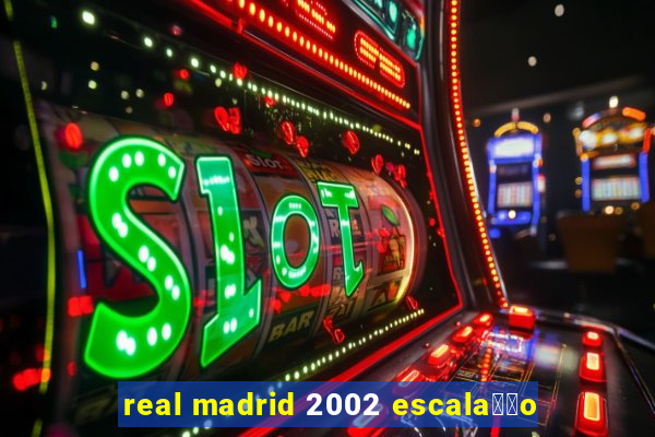 real madrid 2002 escala莽茫o