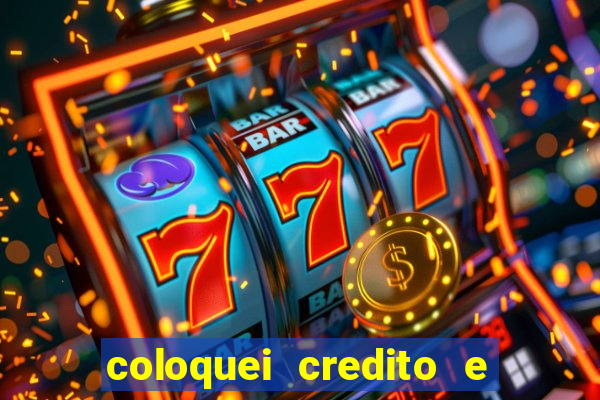 coloquei credito e nao caiu vivo