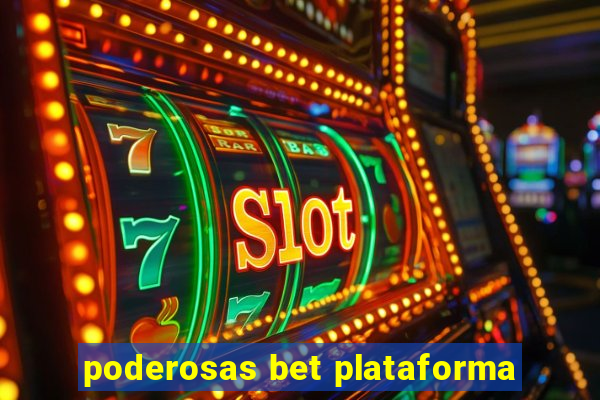 poderosas bet plataforma