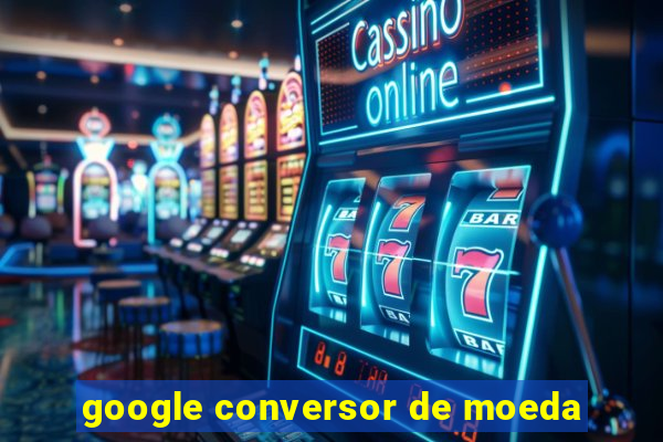 google conversor de moeda