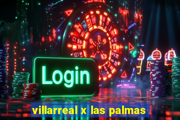 villarreal x las palmas