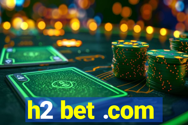 h2 bet .com