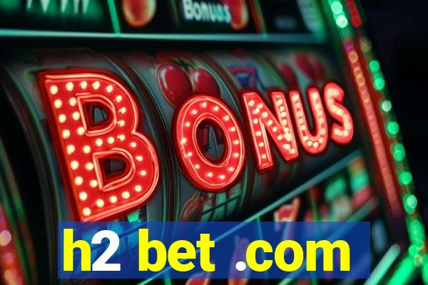 h2 bet .com