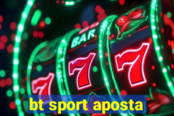 bt sport aposta