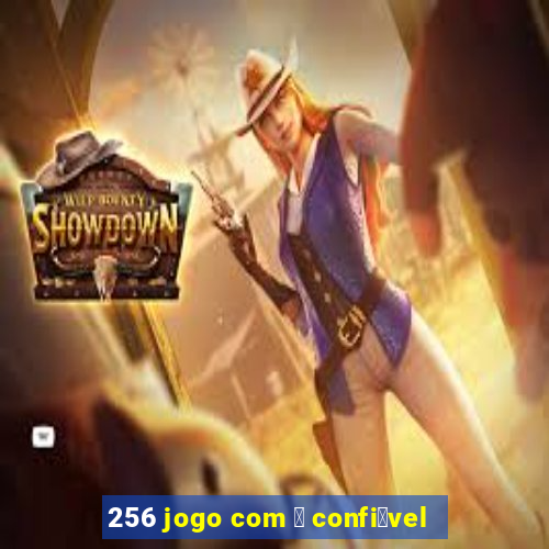 256 jogo com 茅 confi谩vel