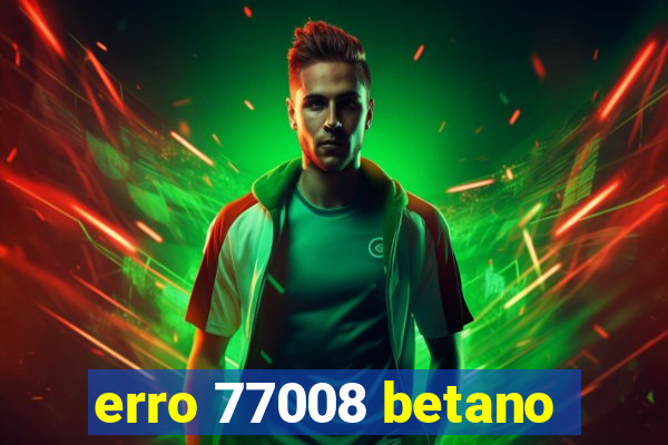 erro 77008 betano