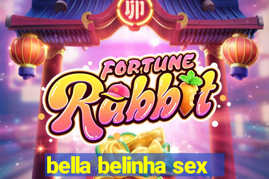 bella belinha sex