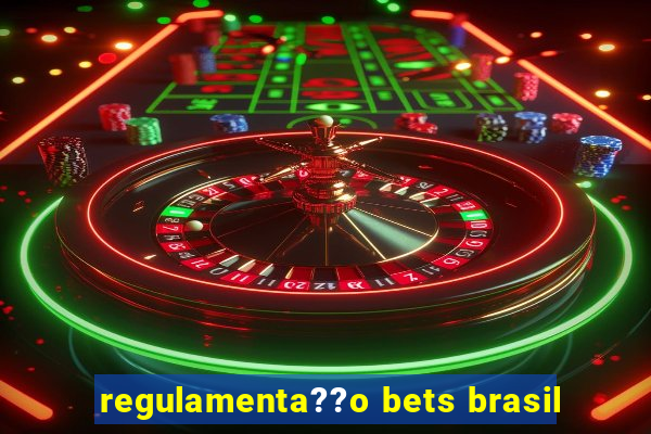 regulamenta??o bets brasil