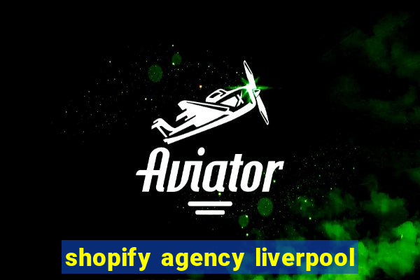 shopify agency liverpool