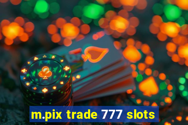 m.pix trade 777 slots