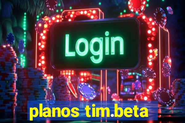 planos tim.beta