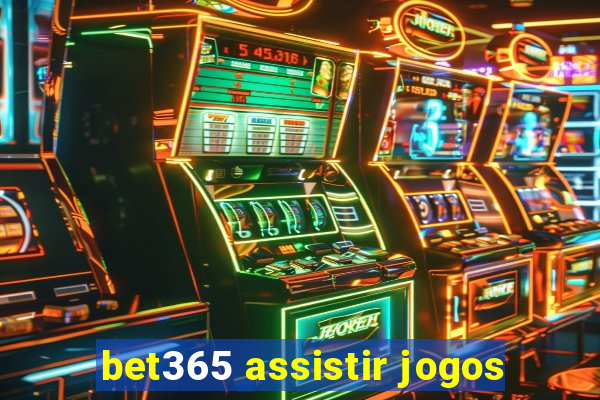 bet365 assistir jogos