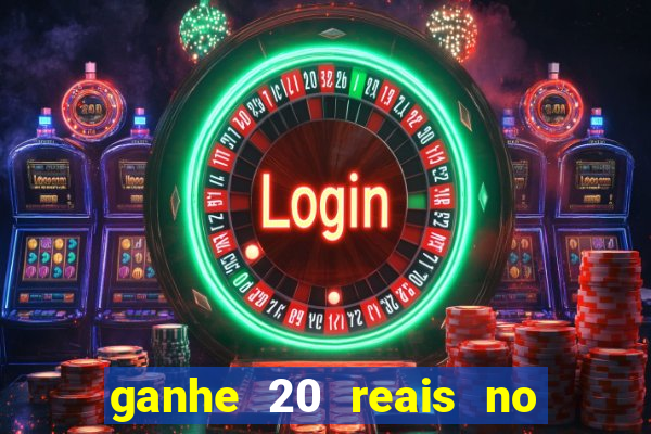 ganhe 20 reais no cadastro bet