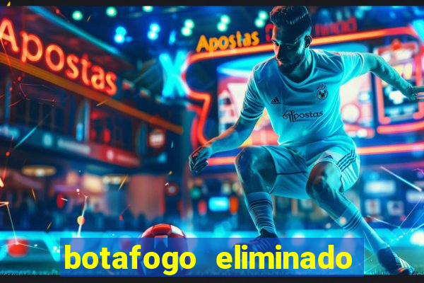 botafogo eliminado copa do brasil meme