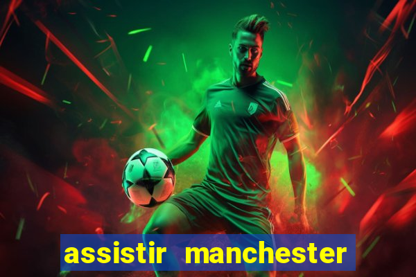 assistir manchester united ao vivo futemax