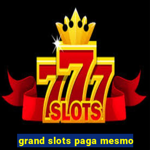 grand slots paga mesmo