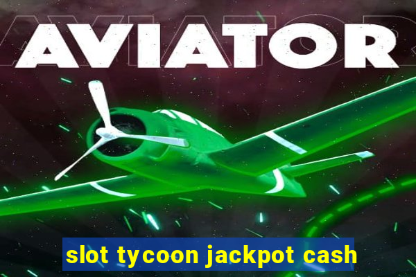 slot tycoon jackpot cash