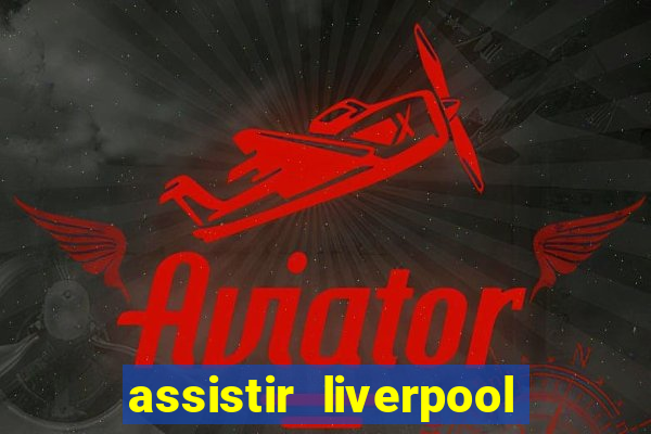 assistir liverpool x manchester city ao vivo futemax