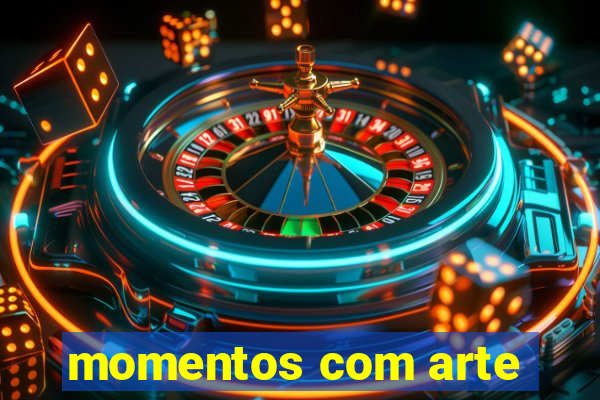 momentos com arte