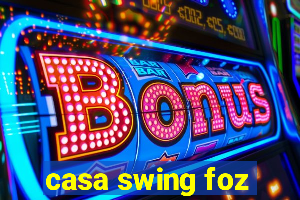 casa swing foz