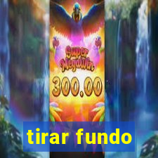 tirar fundo