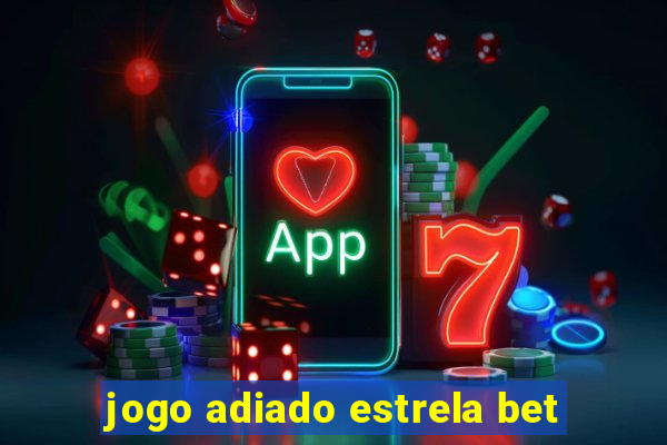 jogo adiado estrela bet