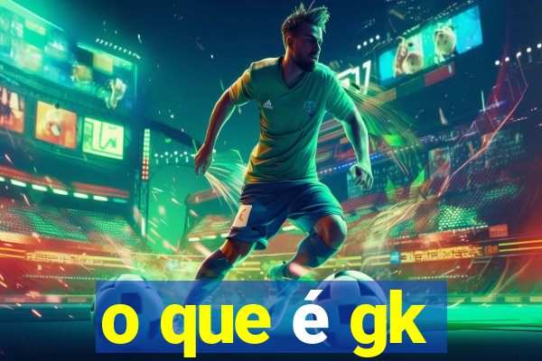 o que é gk