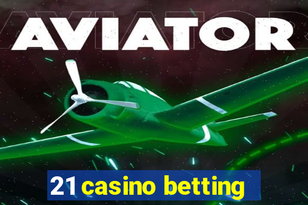 21 casino betting