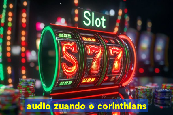 audio zuando o corinthians