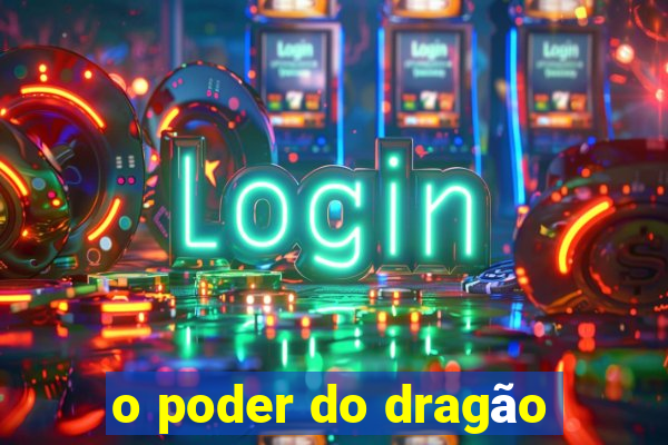 o poder do dragão