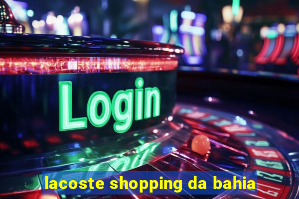 lacoste shopping da bahia