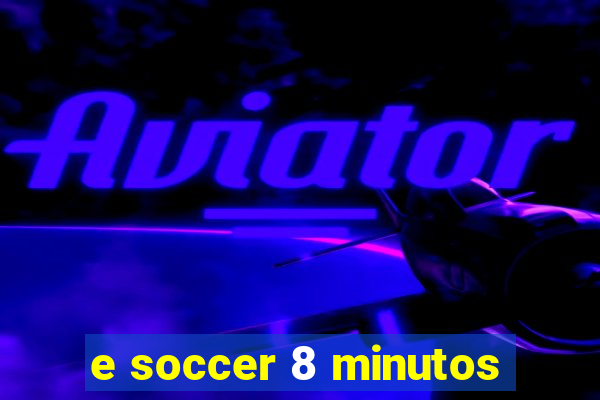 e soccer 8 minutos