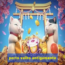 porto velho antigamente