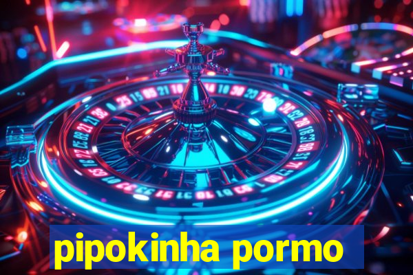 pipokinha pormo