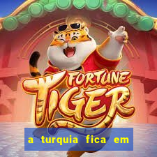 a turquia fica em qual continente