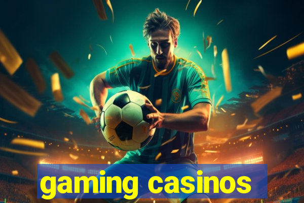 gaming casinos