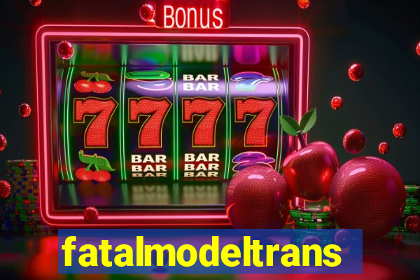 fatalmodeltransex