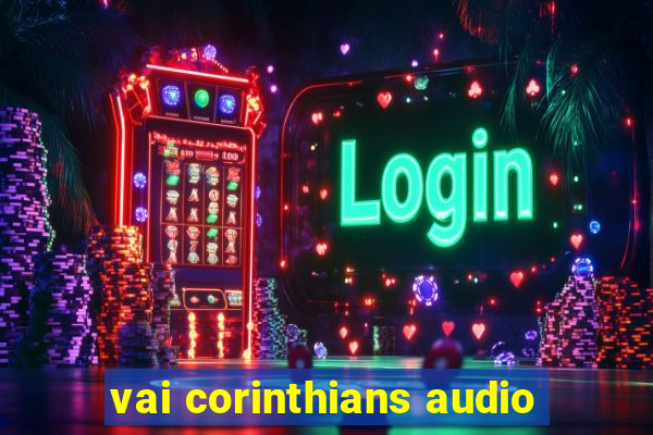 vai corinthians audio