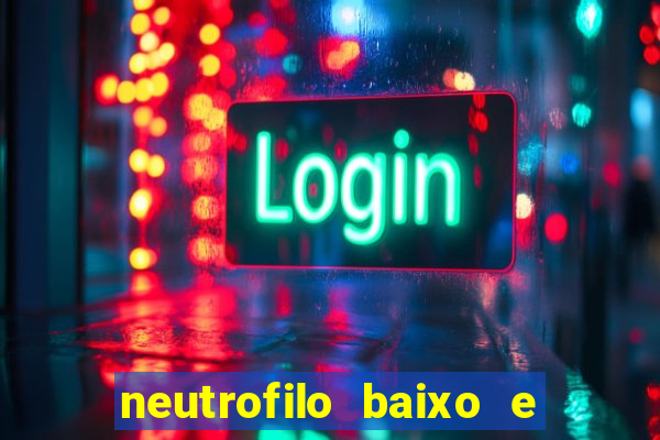 neutrofilo baixo e linfocito alto