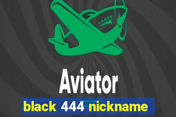 black 444 nickname