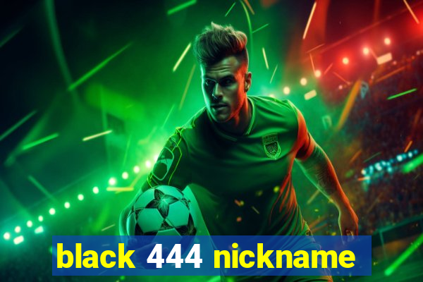 black 444 nickname