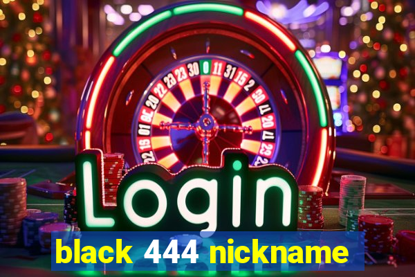 black 444 nickname