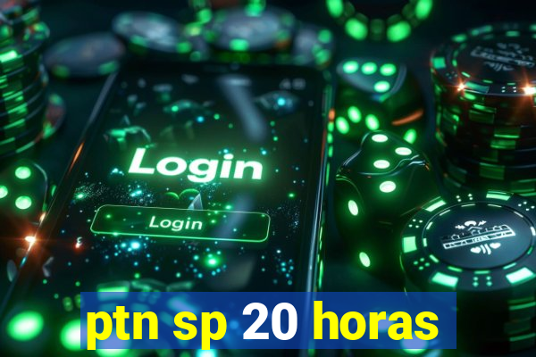 ptn sp 20 horas